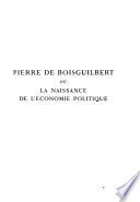 Pierre de Boisguilbert ou la naissance de l'économie politique: Préface. Études. Biographie. Correspondence. Bibliographies.- 2. OEuvres manuscrites et imprimées