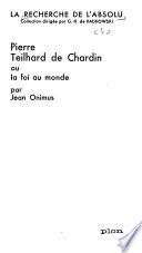 Pierre Teilhard de Chardin; ou, La foi au monde