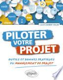 Piloter votre projet. Outils et bonnes pratiques du management de projet