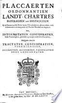 Placcaerten Ordonnantien Landt-Chartres Privilegien ende Instructien By de Princen van dese Neder-landen Uyt-ghegheven ... Item, Interpretatien, Confederatien, Ende Verclaringhen ... Midtsgaders diversche Tractaten, Confederatien, Verbintenissen ...