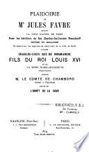 Plaidoirie de Me Jules Favre devant la cour d'appel de Paris pour les héritiers de feu Charles-Guillaume Naundorff décédé en Hollande et inscrit sur les registres de l'état civil de la ville de Delft comme Charles-Louis duc de Normandie fils du roi Louis XVI...