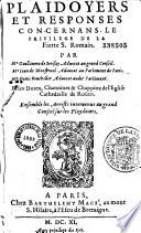 Plaidoyers et responses concernans le priuilege de la fierte S. Romain. Par Me Guillaume de Serisay aduocat au Grand conseil. Me Jean de Monstruel aduocat au Parlement de Paris. Me Denis Bouthiller aduocat audit Parlement. Et les doien, chanoines & chappitre de l'eglise cathedralle de Roüen. Ensemble les arrests interuenus au Grand conseil sur les playdoiers