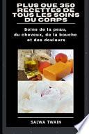 Plus Que 350 Recettes de Tous Les Soins Du Corps