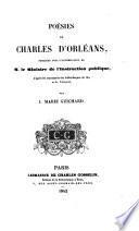 Poésies de Charles d'Orléans, publiées ... d'après les manuscrits des bibliothèques du Roi et de l'Arsenal, par J. Marie Guichard