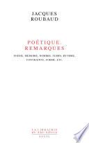 Poétique. Remarques. Poésie, mémoire, nombre, temps, rythme, contrainte, forme, etc.