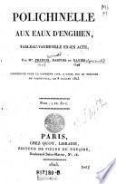 Polichinelle aux eaux d'Enghien, tableau-vaudeville en 1 acte, par Francis (pseud.) (Francois Marie Armand) Dartois (de Bournonville) et Xavier (pseud.)