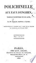 Polichinelle aux Eaux d'Enghien, tableau-vaudeville en un acte, par MM. F., Dartois et Xavier [Boniface-Saintine], etc