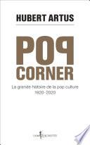 Pop corner. La grande histoire de la pop culture 1920 - 2020