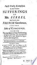 Popish Cruelty Exemplified, in the various sufferings of Mr. Serres and several other French Gentlemen for the sake of Conscience ... In several Letters to a Friend. To which is added, a Letter from an Abbot [Finiels] to the Translator, in order to bring him back to the Romish religion he had forsaken. Done into English by C. d'Assas