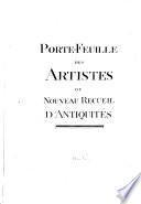 Porte-feuille des artistes ou receuil contenant ce que l'antiquité figurée nous a laisée de plus beau et plus utile pour l'usage et ceux qui professent l'art du dessin en particulierement aux Eleves des Ecoles Nationales