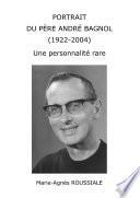PORTRAIT DU PÈRE ANDRÉ BAGNOL (1922-2004) Une personnalité rare