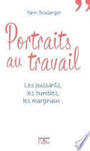 Portraits au travail - Les puissants, les humbles, les marginaux...