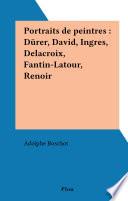 Portraits de peintres : Dürer, David, Ingres, Delacroix, Fantin-Latour, Renoir
