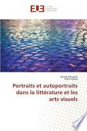 Portraits et autoportraits dans la littérature et les arts visuels