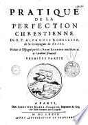 Pratique de la perfection chrestienne du R. P. Alphonse Rodriguez... traduite de l'espagnol par M. l'Abbé Regnier Des Marais, de l'Académie françoise...