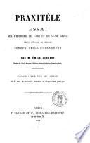 Praxitèle essai sur l'histoire de l'art et du genie grecs depuis l'epoque de péricles jusqu'a celle d'Alexandre par m. Emile Gebhart
