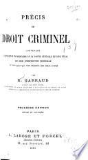 Précis de droit criminel contenant l'explication élémentaire de la partie générale du Code pénal, du Code d'instruction criminelle et des lois qui ont modifié ces deux codes