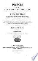 Précis de la géographie universelle, ou Description de toutes les parties du monde, sur un plan nouveau, d'après les grandes divisions naturelles du globe; précedée de l'histoire de la géographie chez les peuples anciens et modernes, et d'une théorie générale de la géographie mathémathique, physique et politique ... par Malte-Brun. Tome premier [-quatrieme]