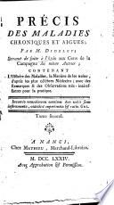 Précis des maladies chroniques et aigues, par m. Didelot. Servant de suite à l'Avis aux gens de la campagne du même auteur; contenant l'histoire des maladies, la maniere de les traiter, d'après les plus célèbres médecins, avec des remarques et des observations très intéressantes pour la pratique