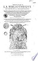 Premier volume de la Bibliotheque du sieur de la-Croix-du-Maine, qui est un catalogue général de toutes sortes d'autheurs qui ont escrit en françois depuis cinq cents ans et plus, jusques à ce jour d'huy... dedié et presenté au Roy...