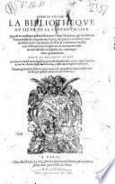 Premier volume de la bibliotheque du sieur de la Croix Du Maine. Qui est vn catalogue general de toutes sortes d'Autheurs, qui ont escrit en françois depuis cinq cents ans & plus ..