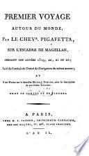 Premier Voyage Autour Du Monde, Par le Chevr. Pigafetta, Sur L'Escadre De Magellan, Pendant Les Années 1519, 20, 21 et 22