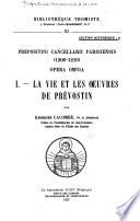 Prepositini Cancellarii parisiésis (1206-1210) opera omnia: La vie et les oeuvres de Prévostin