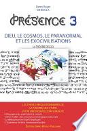 PRESENCE 3 - Dieu, le Cosmos, le Paranormal et les Exocivilisations