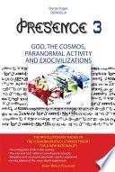 PRESENCE 3 : god, the cosmos, paranormal activity And exocivilizations