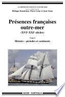 Présences françaises outre-mer (XVIe-XXIe siècles). Tome I - Histoire : périodes et continents