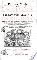 Preuves de l'histoire de l'illustre Maison de Coligny, tirées des chartres de diverses églises et abbayes et de plusieurs autres titres, mémoires, chroniques et histoires dignes de foy... par le sieur Du Bouchet,...
