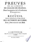Preuves de la liberte de l'eglise de France, dans l'acceptation de la constitution unigenitus: ou recueil des ordres emanez de l'autorite seculiere, pour y faire recevoir cette bulle