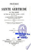 Prières de sainte Gertrude, ou Vrai esprit des prières que Jésus-Christ lui-même a révélées, pour la plupart à sainte Gertrude et à sainte Mechtilde...