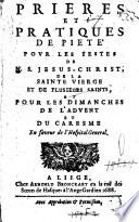 Prieres et pratiques de piete povr les festes de N.S. Jesus-Christ, de la Sainte Vierge et de plusieurs saints, et pour les dimanches de l'advent et du caresme