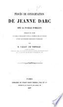 Procés de condamnation de Jeanne Darc ... traduit du latin, et publié intégralement pour la première fois en français d'après les documents, manuscrits et originaux par Vallet (de Viriville).