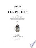 Proces des Templiers publie par (Jules) Michelet. Tome 1