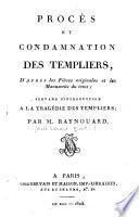 Procès et condamnation des Templiers, d'après les pièces originales et les manuscrits du tems