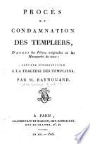 Procès et condamnation des Templiers, d'après les pièces originales et les manuscrits du tems ; servant d'ontroduction à la tragédie des Templiers
