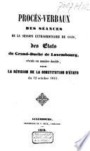 Procès-verbaux des séances de la session extraordinaire de 1848, des États du Grand-Duché de Luxembourg, réunis en nombre double, pour la révision de la constitution d'états du 12 octobre 1841