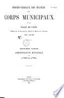 Procès-verbaux des séances des Corps municipaux de la ville de Lyon, publiés par la Municipalité, d'après les manuscrits originaux, 1787-an VIII