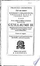 Procez criminel fait aux nommés Robert Charnock, Edouard King, & Thomas Keys. Pour avoir conspiré d'assassiner la personne sacrée du roy Guillaume 3. ... Traduit de l'anglois. A quoy on a ajouté ce qu'ils ont donné par écrit au scheriffs, au lieu de l'execution