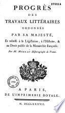Progrès des travaux littéraires ordonnés par S. M. et relatifs à la législation, à l'histoire et au droit public de la monarchie françoise, par M. Moreau
