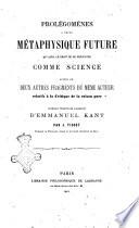 Prolegomenes a toute metaphysique future qui aura le droit de se presenter comme science suivis de deux autres fragments du meme auteur relatifs a la Critique de la raison pure ouvrage traduits de l'allemand d'Emmanuel Kant par J. Tissot