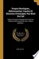 Propos Rustiques, Baliverneries, Contes Et Discours d'Eutrapel, Par Noel Du Fail: Édition Annotée, Précédée d'Un Essai Sur Noel Du Fail Et Ses Écrits,