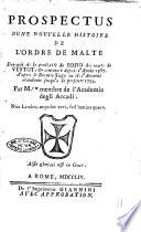 Prospectus dune histoire nouvelle histoire de l'ordre de Malte. Degagee de la prolixite de Bosio des ecarts de Vertot, & continuee depuis l'annee 1567. D'apres le dernier siege ou ils l'avoient abandonee jusqu'a la presente 1754. Par M.r*membre de l'Academie degli Arcadi
