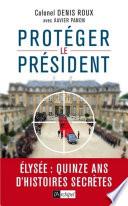 Protégez le président ! - Quinze ans d'histoires seccrètes