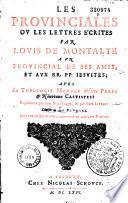 Provinciales ou les Lettres écrites par Louis de Montalte à un provincial de ses amis, et aux RR. PP. jésuites ; avec la Théologie morale desdits Pères... divisée en cinq parties. ...