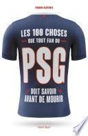 PSG - Les 100 choses que tout fan du PSG doit savoir avant de mourir