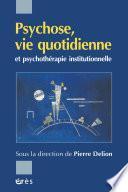 Psychose, vie quotidienne et psychothérapie institutionnelle