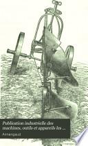 Publication industrielle des machines, outils et appareils les plus perfectionnés et les plus récents employés dans les différentes branches de l'industrie française et étrangère, 19